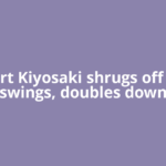 Robert Kiyosaki shrugs off price swings, doubles down