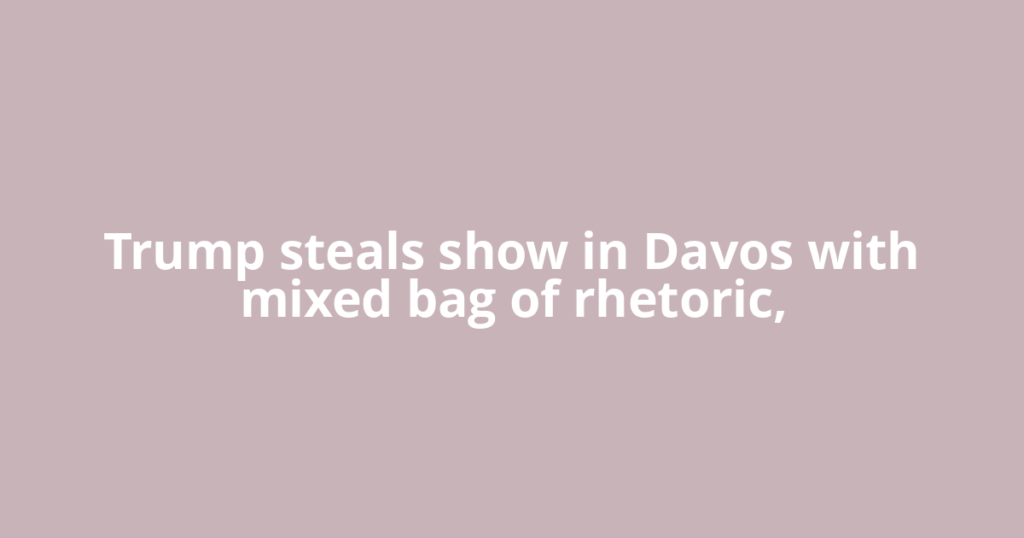 Trump steals show in Davos with mixed bag of rhetoric,
