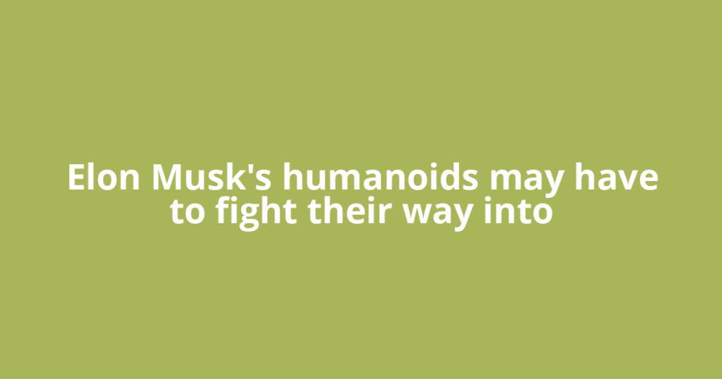 Elon Musk's humanoids may have to fight their way into