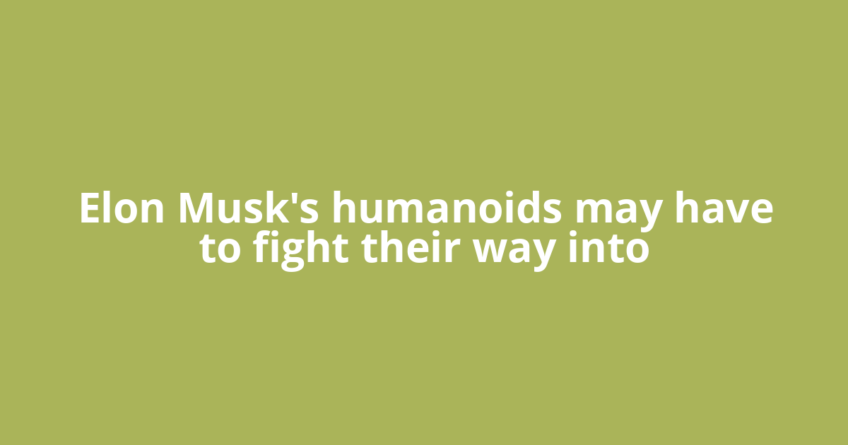 Elon Musk's humanoids may have to fight their way into