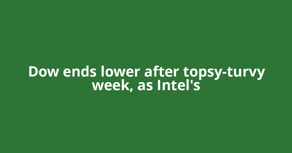 Dow ends lower after topsy-turvy week, as Intel's
