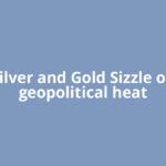 Silver and Gold Sizzle on geopolitical heat