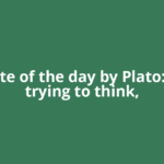 Quote of the day by Plato: ‘I'm trying to think,