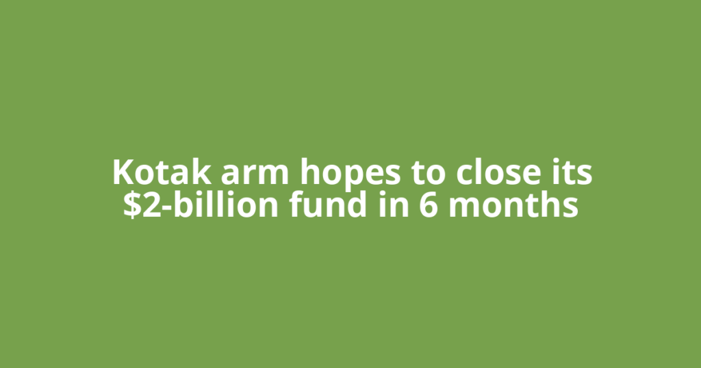 Kotak arm hopes to close its $2-billion fund in 6 months