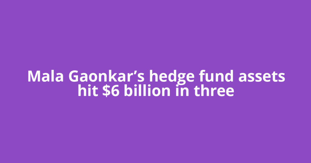 Mala Gaonkar’s hedge fund assets hit $6 billion in three
