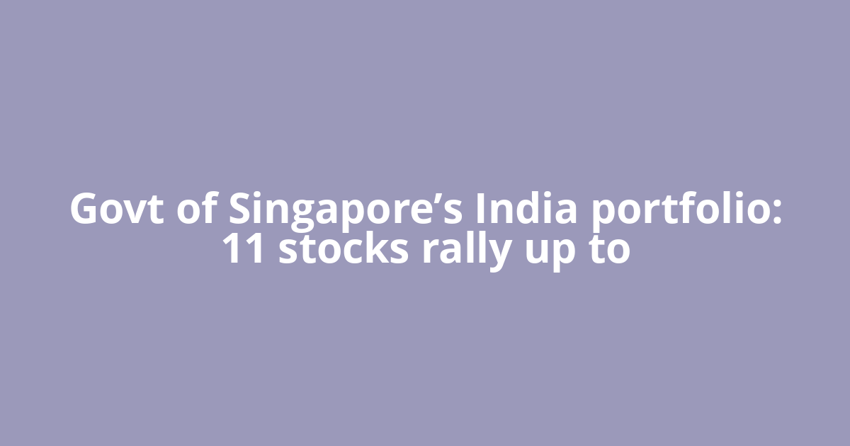 Govt of Singapore’s India portfolio: 11 stocks rally up to