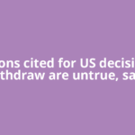 Reasons cited for US decision to withdraw are untrue, says