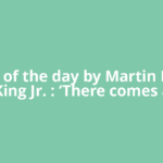 Quote of the day by Martin Luther King Jr. : ‘There comes a