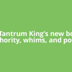 The Tantrum King’s new board: Authority, whims, and power