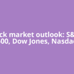 US Stock market outlook: S&amp;P 500, Dow Jones, Nasdaq