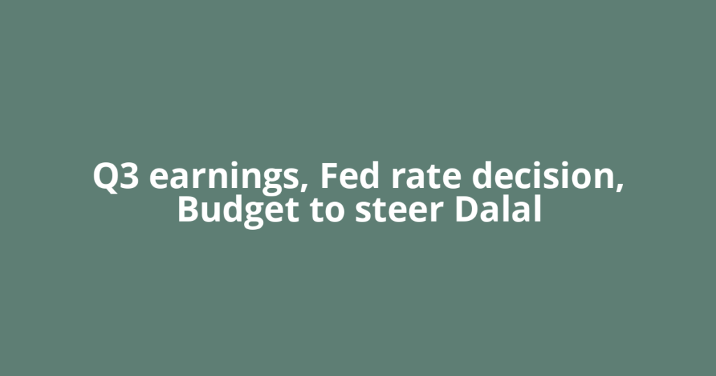 Q3 earnings, Fed rate decision, Budget to steer Dalal