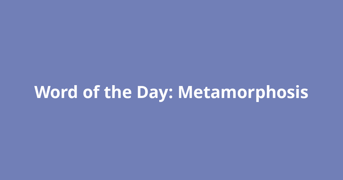 Word of the Day: Metamorphosis