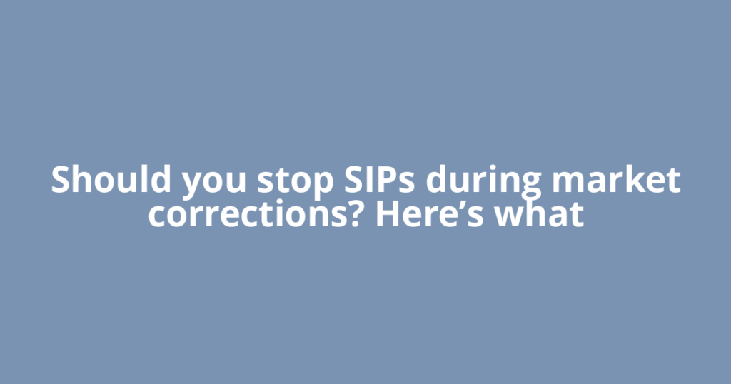 Should you stop SIPs during market corrections? Here’s what