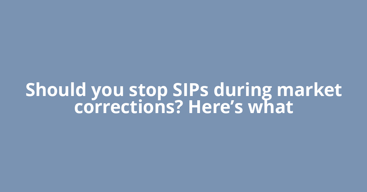 Should you stop SIPs during market corrections? Here’s what