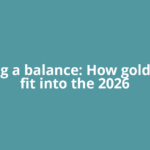 Striking a balance: How gold, silver fit into the 2026
