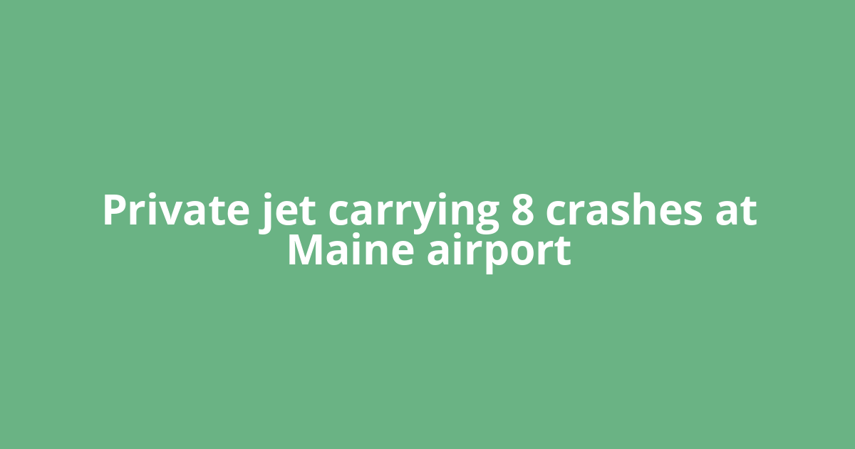 Private jet carrying 8 crashes at Maine airport