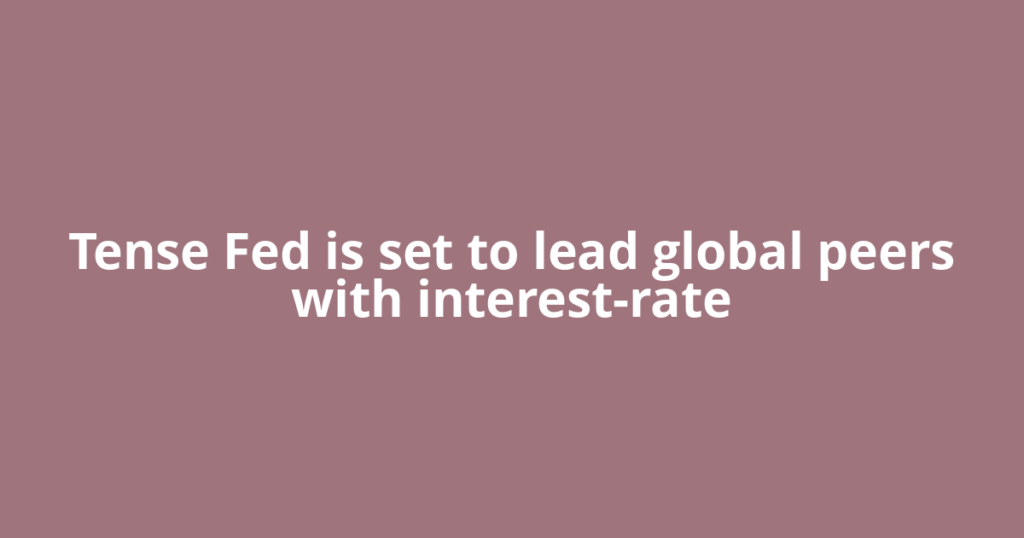 Tense Fed is set to lead global peers with interest-rate