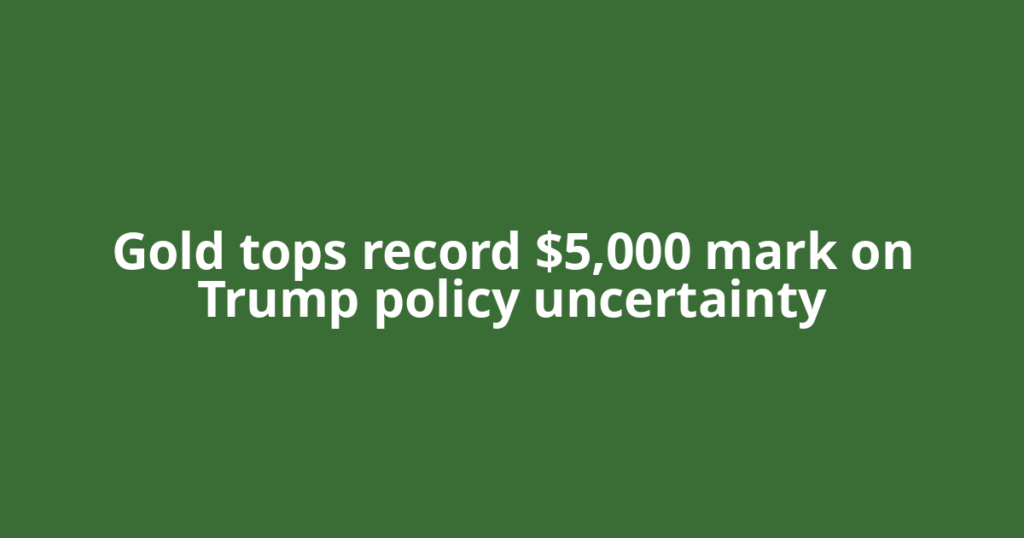 Gold tops record $5,000 mark on Trump policy uncertainty