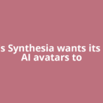 Nvidia's Synthesia wants its talking AI avatars to