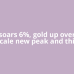 Silver soars 6%, gold up over 1% to scale new peak and this