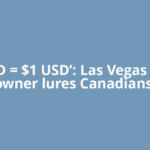 ‘$1 CAD = $1 USD’: Las Vegas casino owner lures Canadians;