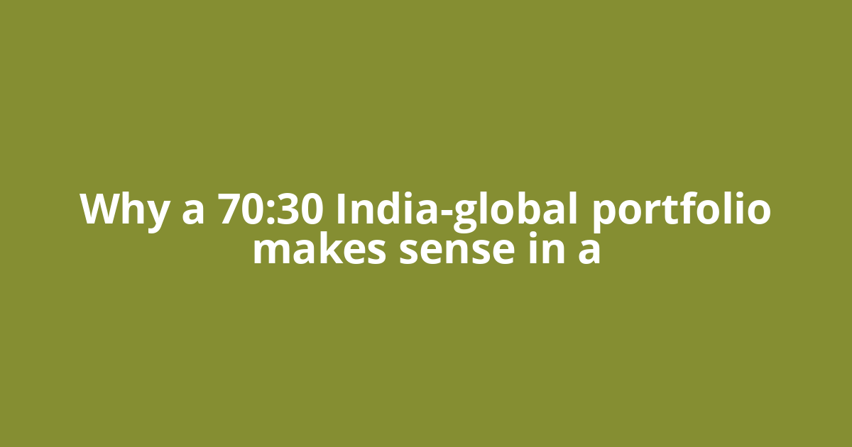 Why a 70:30 India-global portfolio makes sense in a
