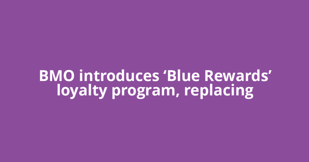 BMO introduces ‘Blue Rewards’ loyalty program, replacing