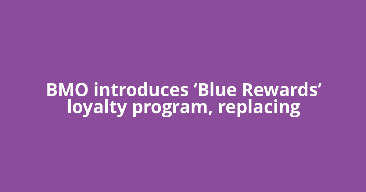 BMO introduces ‘Blue Rewards’ loyalty program, replacing