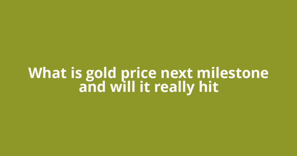 What is gold price next milestone and will it really hit