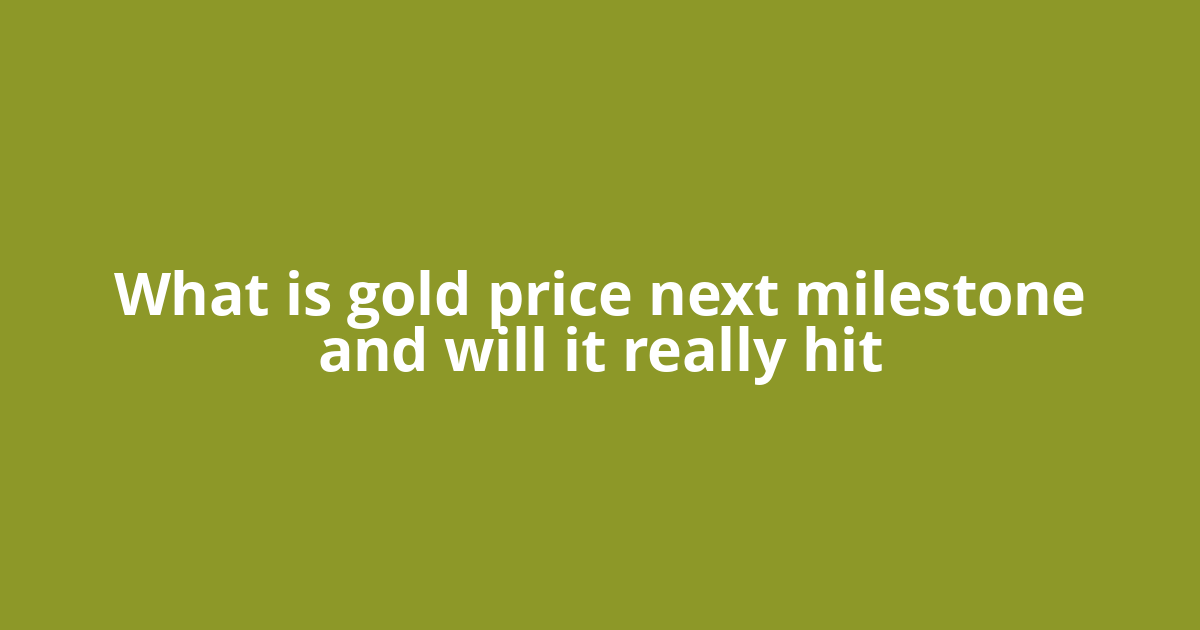 What is gold price next milestone and will it really hit