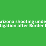 Arizona shooting under investigation after Border Patrol