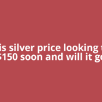 Why is silver price looking to hit $150 soon and will it go