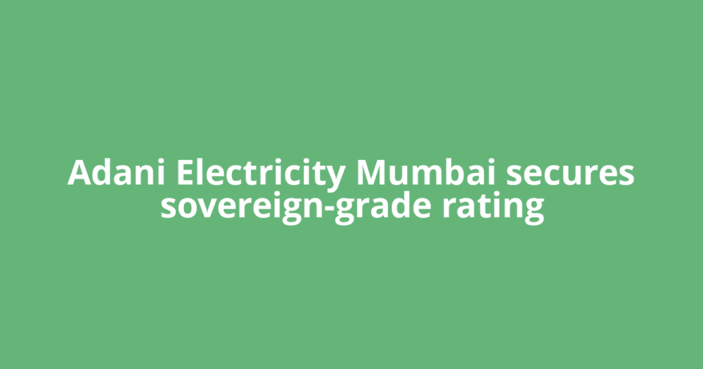 Adani Electricity Mumbai secures sovereign-grade rating