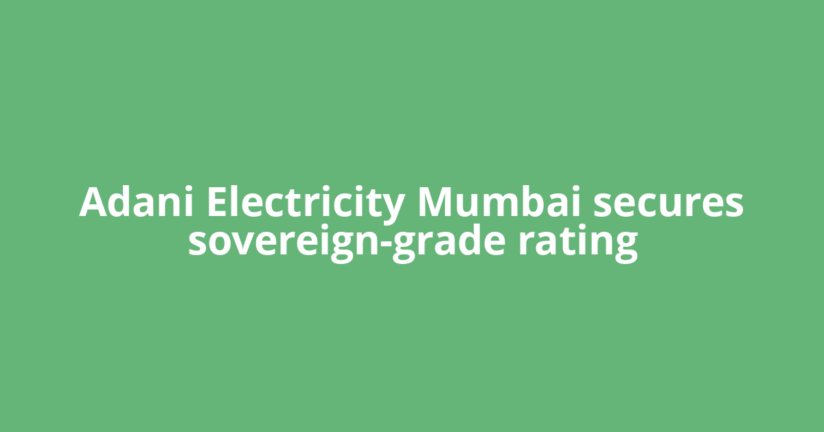 Adani Electricity Mumbai secures sovereign-grade rating