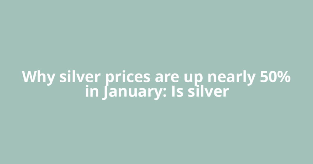 Why silver prices are up nearly 50% in January: Is silver