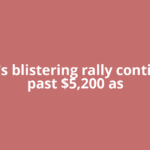 Gold's blistering rally continues past $5,200 as