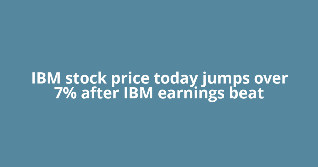 IBM stock price today jumps over 7% after IBM earnings beat