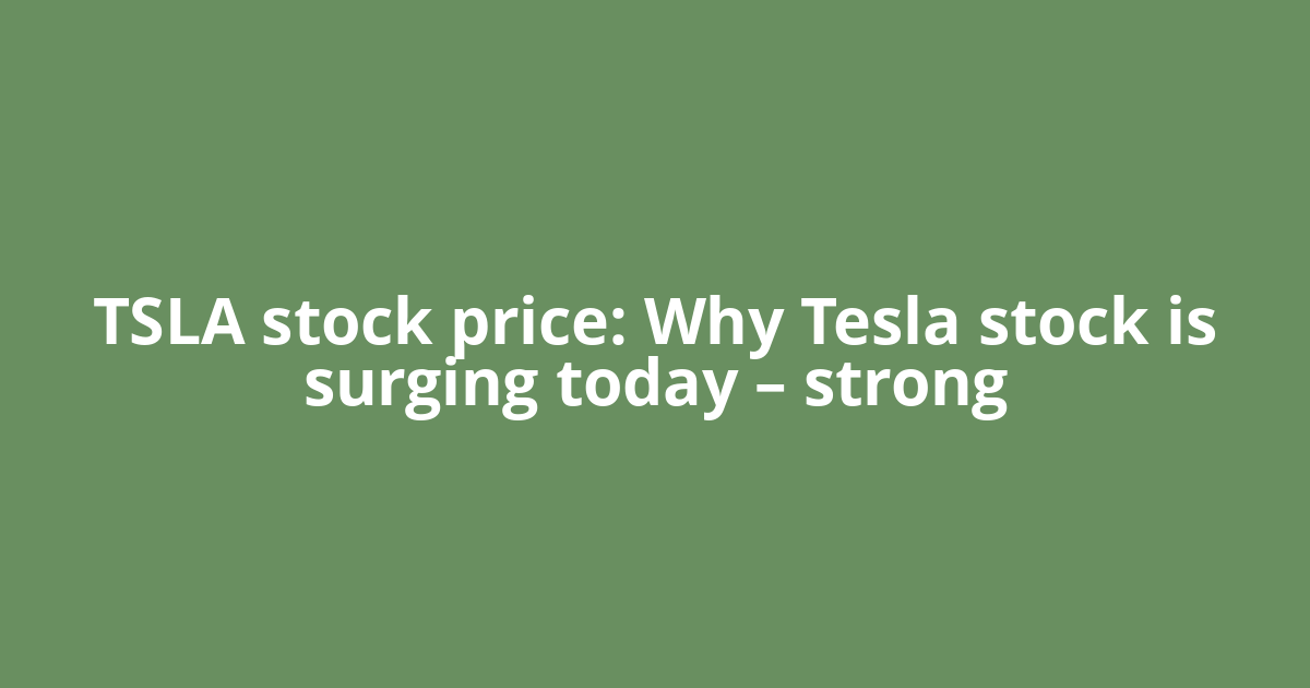 TSLA stock price: Why Tesla stock is surging today – strong
