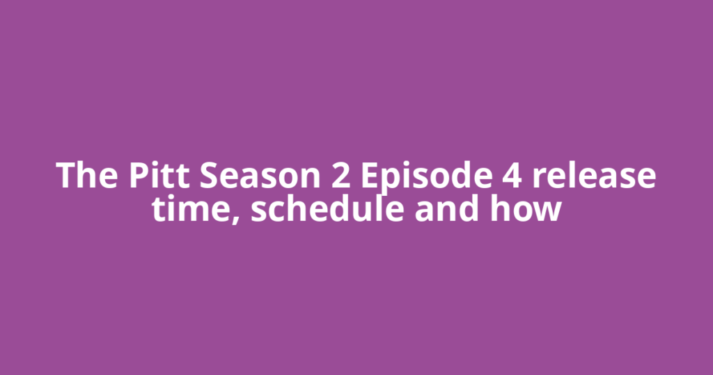 The Pitt Season 2 Episode 4 release time, schedule and how
