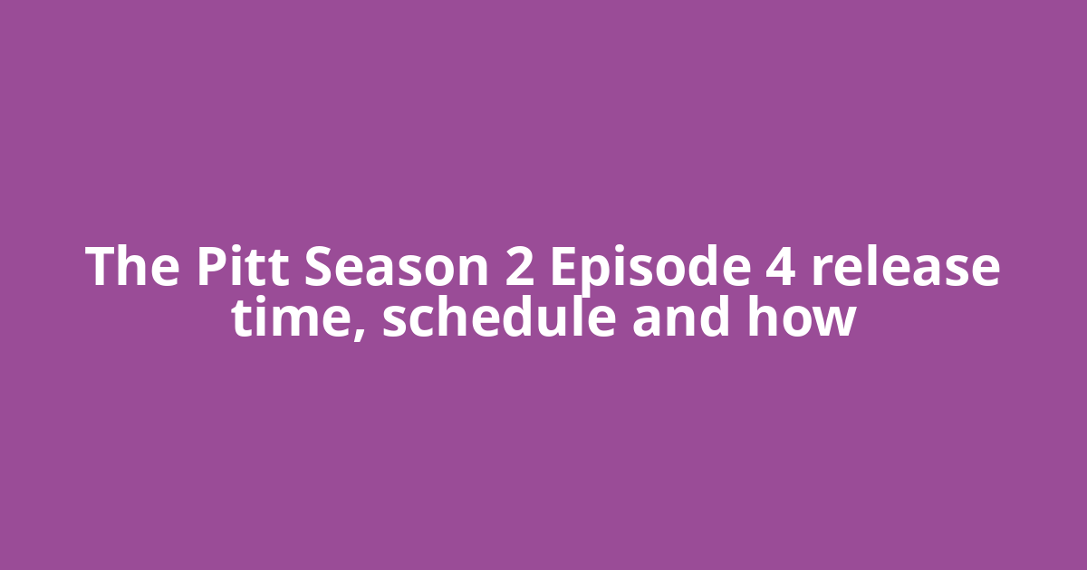 The Pitt Season 2 Episode 4 release time, schedule and how