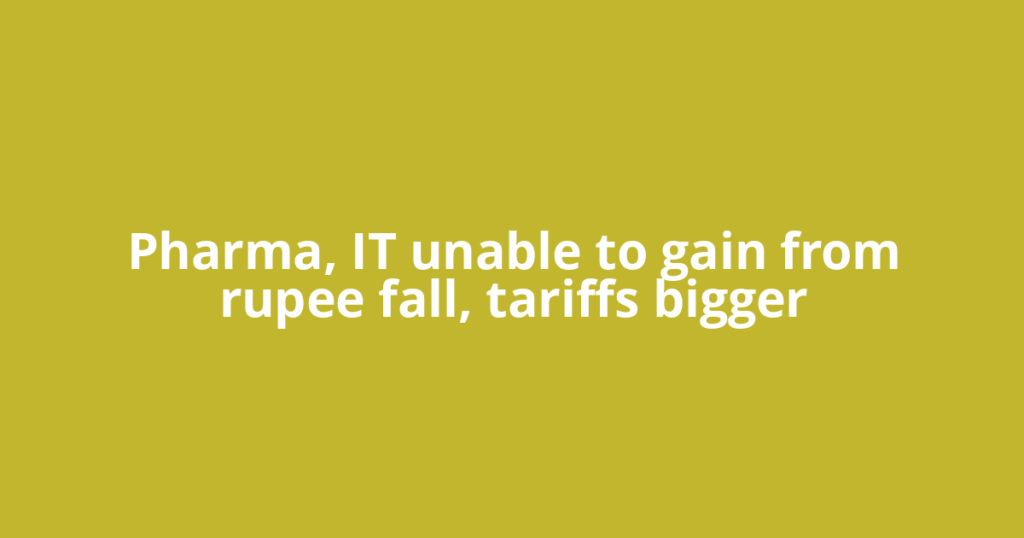 Pharma, IT unable to gain from rupee fall, tariffs bigger