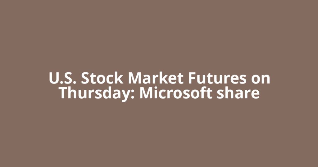 U.S. Stock Market Futures on Thursday: Microsoft share