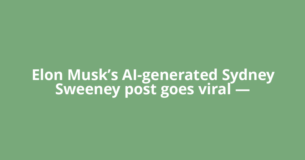 Elon Musk’s AI-generated Sydney Sweeney post goes viral —