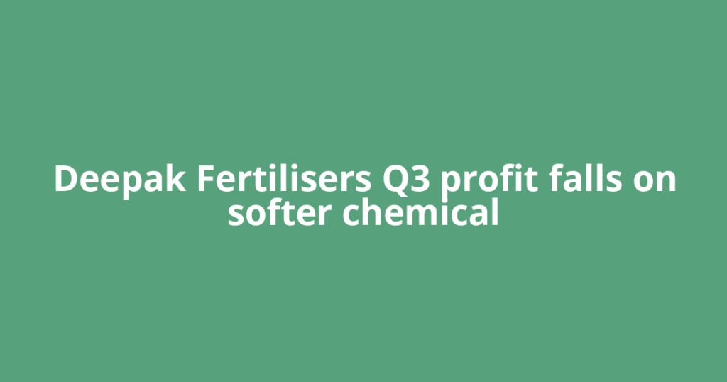Deepak Fertilisers Q3 profit falls on softer chemical