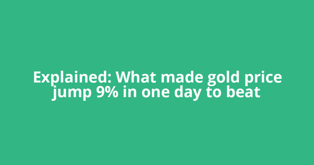 Explained: What made gold price jump 9% in one day to beat
