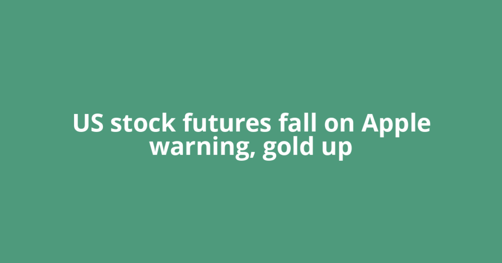 US stock futures fall on Apple warning, gold up