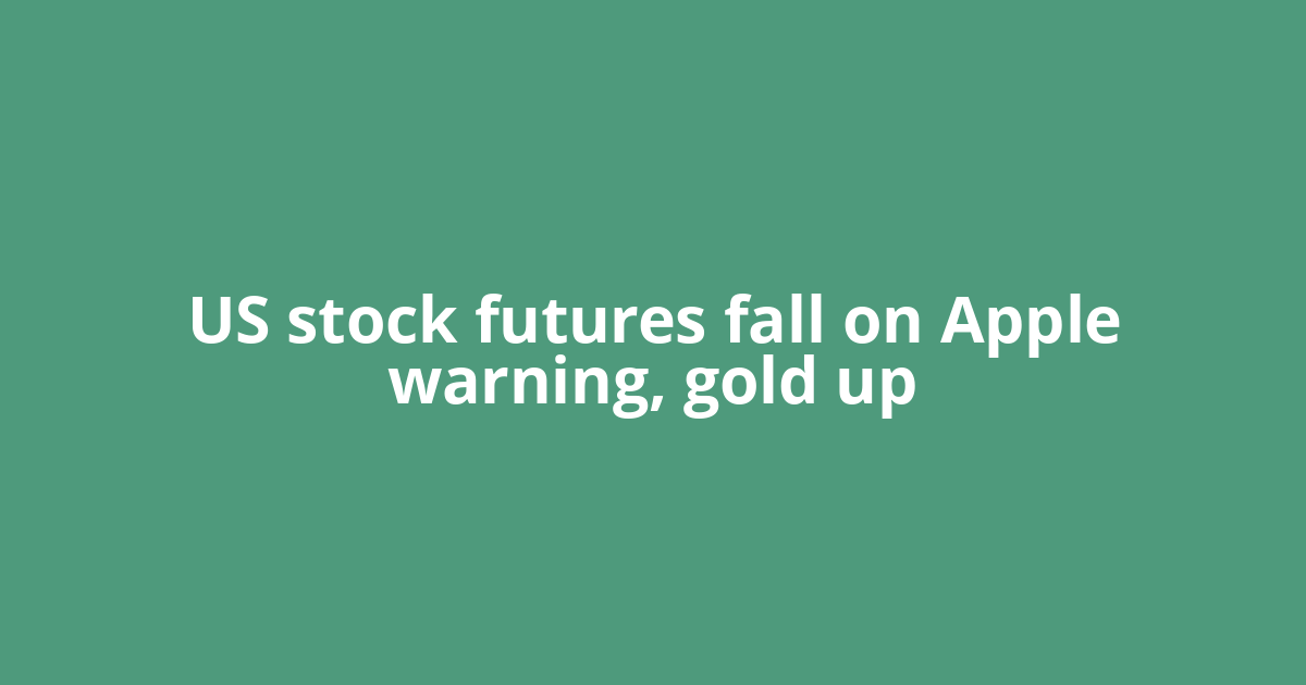 US stock futures fall on Apple warning, gold up