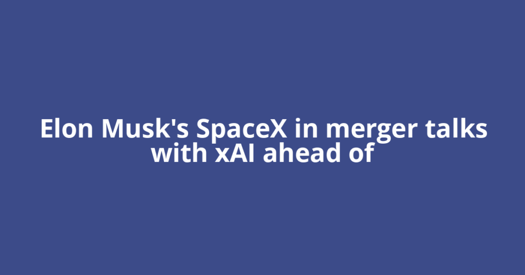 Elon Musk's SpaceX in merger talks with xAI ahead of