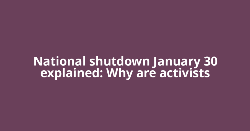 National shutdown January 30 explained: Why are activists