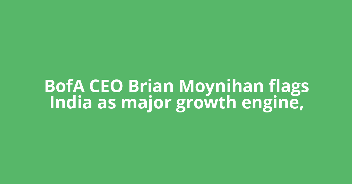 BofA CEO Brian Moynihan flags India as major growth engine,